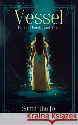 Vessel: Bonded Earth Book One Samantha Jo 9798218472665 Samantha Jo