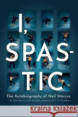 I, Spastic: The Autobiography of Neil Marcus Neil Marcus, S H Chambers, S H Chambers 9798218474676