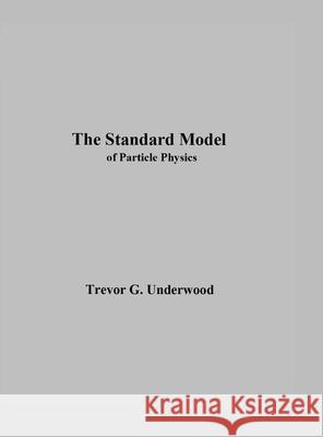 The Standard Model: of Particle Physics Trevor Underwood 9798218503642