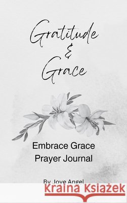 Embrace Grace Prayer Journal Angel, Joye 9798218519582