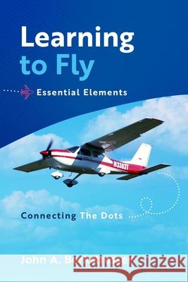 Learning to Fly Essential Elements: Connecting the Dots Lynne Berkstresser, John A Berkstresser 9798218537043 John A. Berkstresser