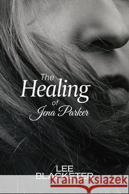 The Healing of Jena Parker Blacketer, Lee 9798218566005