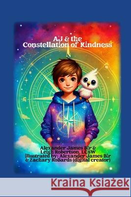 AJ & the Constellation of Kindness Alexander James Bir & Leigh Robertson 9798218586003