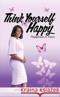 Think Yourself Happy: Happiness is Yours Karen Echols Green 9798218600938