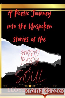 A POETIC JOURNEY Into the UNSPOKEN STORIES OF THE MIND, BODY & SOUL Leitch, Lloyd 9798218677824
