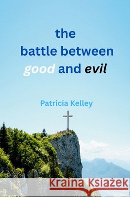 The battle between good and evil Kelley, Patricia 9798218702700