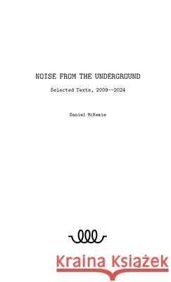 Noise from the Underground Daniel McKemie 9798218745097 VCR Publications
