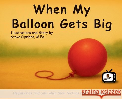 When My Balloon Gets Big: A Story About Calming Big Feelings Cipriano, Steve, Cipriano, Steve 9798218786984
