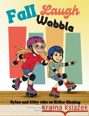 Fall, Laugh, Wobble: Dylan and Abby take on roller skating Clayton, Stacey, Clayton, Stacey 9798218802844 Literallymimzys Book Nook & Publishing Compan