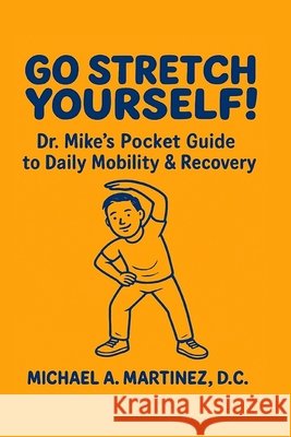 Go Stretch Yourself! Dr. Mike's Pocket Guide to Daily Mobility & Recovery Martinez, Michael 9798218813000