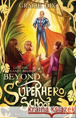 Beyond Superhero School: Let the Games Begin!: Let the Games Begin! Dix, Gracie 9798218814014