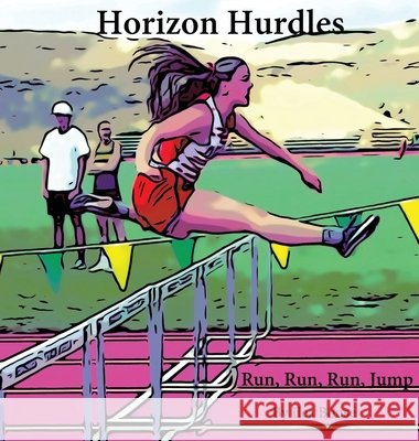 Horizon Hurdles: Run, Run, Run, Jump Bouse, Ilea, Track Team, Horizon Christian School 9798218833251 Ilea Bouse