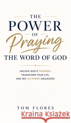 The Power Of Praying The Word Flores, Tom 9798218837488 Power of Praying the Word