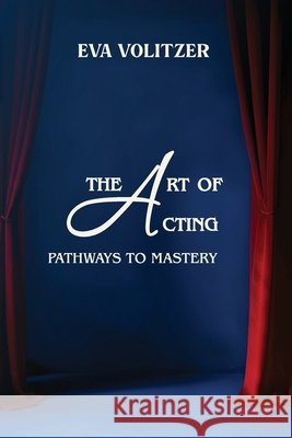 The Art of Acting: Pathways to Mastery Volitzer, Eva 9798218891053 Eva Volitzer Actor's Studio