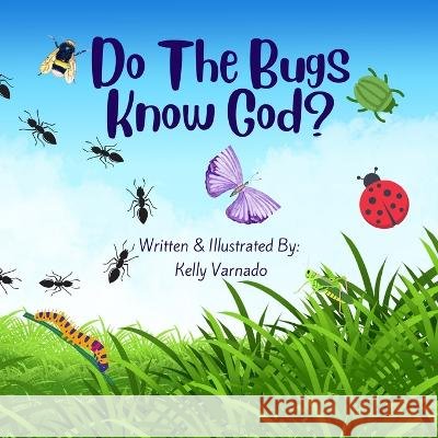 Do The Bugs Know God? Kelly Varnado   9798218951436