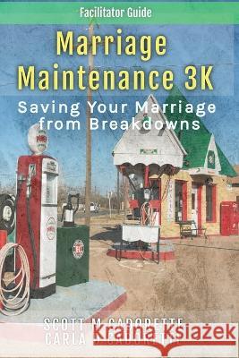 Marriage Maintenance 3K - Facilitator Guide: Saving Your Marriage from Breakdowns Scott Cadorette Carla Cadorette  9798218952563 Mm3k Ministries