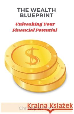 The Wealth Blueprint: Unleashing Your Financial Potential Christopher Ford   9798223027669 Christopher Ford