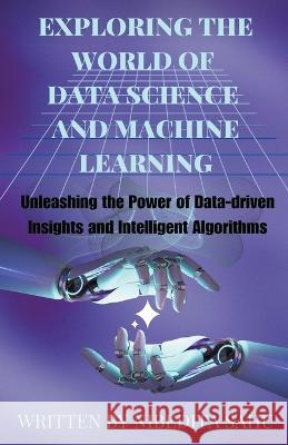 Exploring the World of Data Science and Machine Learning Nibedita Sahu   9798223046585