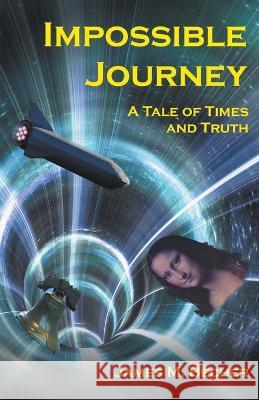 Impossible Journey, A Tale of Times and Truth James M Becher   9798223083030 James M. Becher