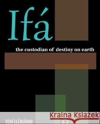 Ifa The Custodian of Destiny on Earth Yemi Elebuibon   9798223083870 Carlos Contreras