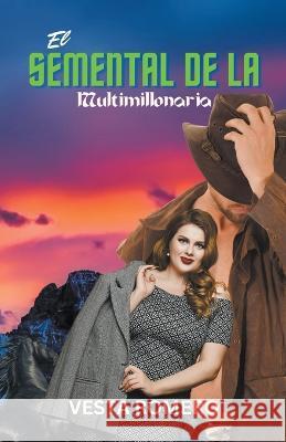 El Semental de la Multimillonaria Vesta Romero   9798223084167 Vesta Romero