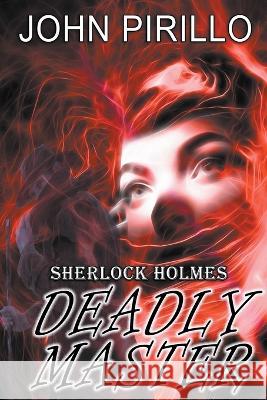 Sherlock Holmes, Deadly Master John Pirillo   9798223101079 John Pirillo
