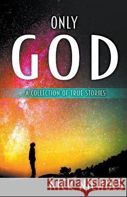 Only God: A Collection of True Stories. Nick Nichols   9798223117735 Nick Nichols