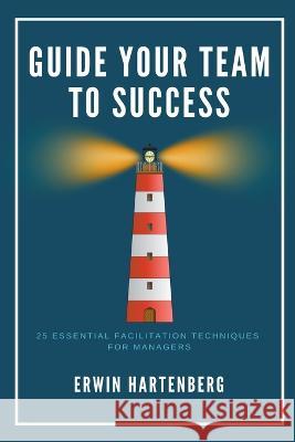 Guide Your Team To Success Erwin Hartenberg   9798223152057 Erwin Hartenberg