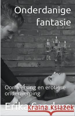 Onderdanige Fantasie Erika Sanders   9798223176770 Erika Sanders