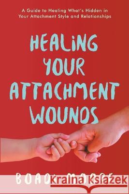 Healing Your Attachment Wounds Boadi Moore   9798223179764 Boadi Moore