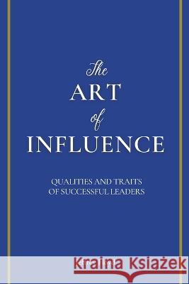 The Art of Influence: Qualities and Traits of Successful Leaders Jeffrey Floyd   9798223218005 Starfelia Ltd
