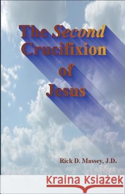 The Second Crucifixion of Jesus Rick Massey   9798223239987