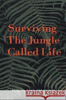 Surviving The Jungle Called Life Katrina Charlene Stubbs   9798223240976 Katrina Charlene Stubbs