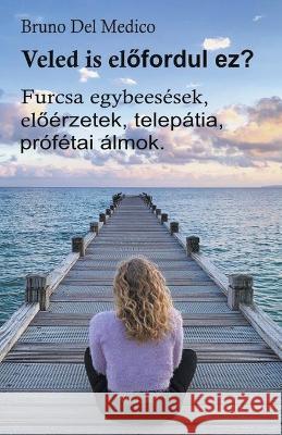 Veled is előfordul ez? Furcsa egybeesesek, előerzetek, telepatia, profetai almok. Bruno del Medico   9798223242826 Bruno del Medico Editore