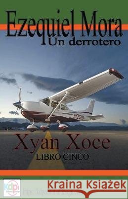 Ezequiel Mora un Derrotero Xyan Xoce   9798223266372 Wilmer Antonio Velasquez Peraza