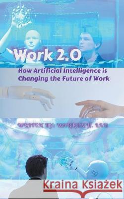Work 2.0: How Artificial Intelligence is Changing the Future of Work Warren H Lau   9798223279426 Inpress International