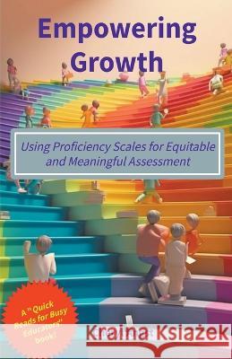 Empowering Growth - Using Proficiency Scales for Equitable and Meaningful Assessment Cheryl Angst   9798223281177 Cheryl Angst