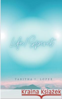 Life/Spirit Tabitha J Lopez   9798223281887 Tabitha J. Lopez