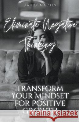 Eliminate Negative Thinking Garry Martin   9798223291787
