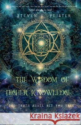 The Wisdom of Higher Knowledge Steven F Pfister 9798223293811 Steven F. Pfister