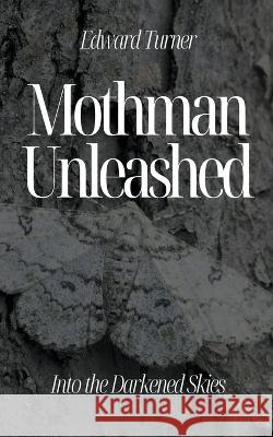 Mothman Unleashed: Into the Darkened Skies Edward Turner   9798223308539 Oliver Lancaster