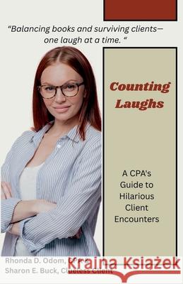 Counting Laughs: A CPAs Guide to Hilarious Client Encounters Rhonda D Odom, Sharon E Buck 9798223310617