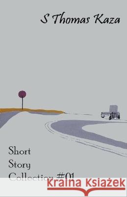 Short Story Collection #01 S Thomas Kaza   9798223336846 S. Thomas Kaza