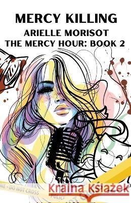 Mercy Killing Arielle Morisot   9798223336884 Arielle Morisot