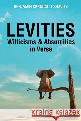 Levities: Witticisms and Absurdities in Verse, Second Edition Benjamin Cannicott Shavitz   9798223339090 Benjamin Cannicott Shavitz