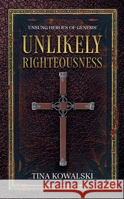 Unlikely Righteousness Tina Kowalski 9798223383055