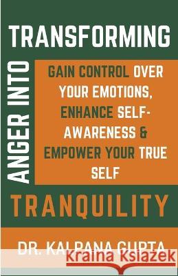 Transforming Anger into Tranquility Kalpana Gupta   9798223385516 Kalpana Gupta