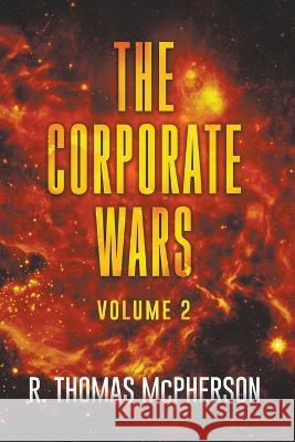 The Corporate Wars Vol 2 R Thomas McPherson   9798223389439 R Thomas McPherson