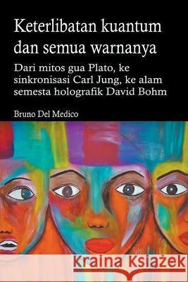 Keterlibatan kuantum dan semua warnanya. Dari mitos gua Plato, ke sinkronisasi Carl Jung, ke alam semesta holografik David Bohm. Bruno del Medico   9798223404071 Bruno del Medico Editore