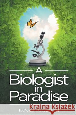A Biologist in Paradise Roger Gosden   9798223406891 Jamestowne Bookworks LLC